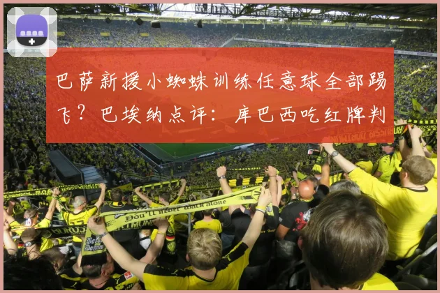 巴萨新援小蜘蛛训练任意球全部踢飞?巴埃纳点评:库巴西吃红牌判罚没问题