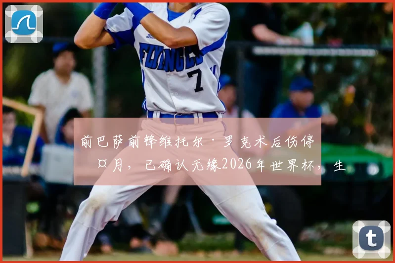 前巴萨前锋维托尔·罗克术后伤停两月,已确认无缘2026年世界杯,生涯首次世界大赛前景解析